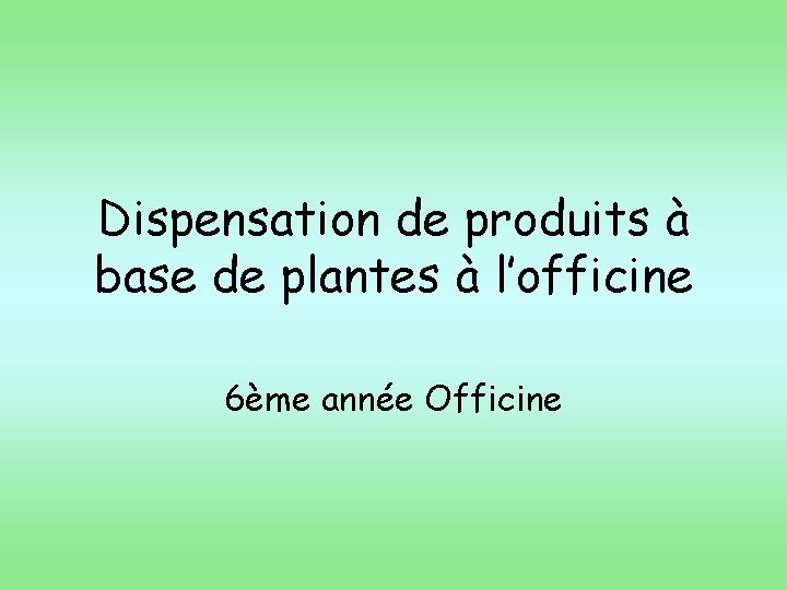 Dispensation de produits à base de plantes à l’officine 6ème année Officine 