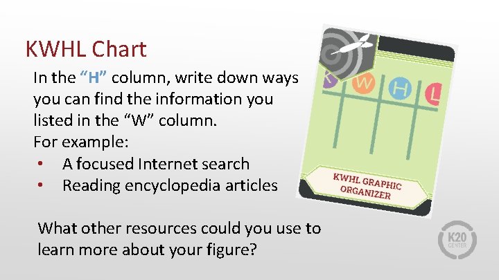 KWHL Chart In the “H” column, write down ways you can find the information