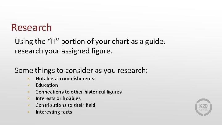 Research Using the “H” portion of your chart as a guide, research your assigned