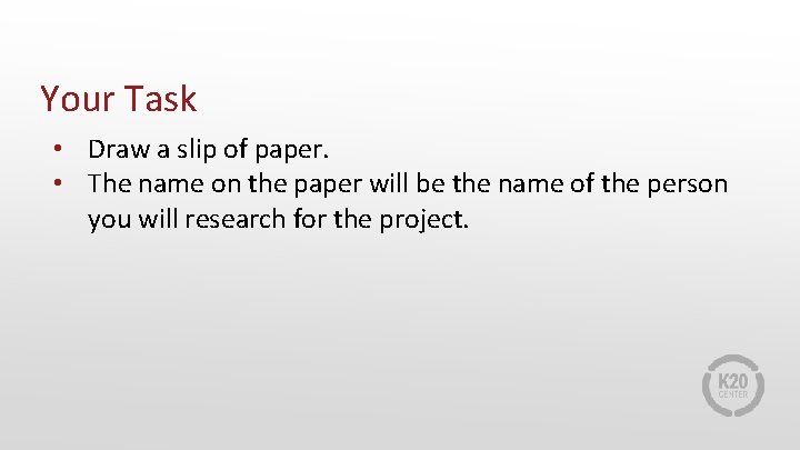 Your Task • Draw a slip of paper. • The name on the paper