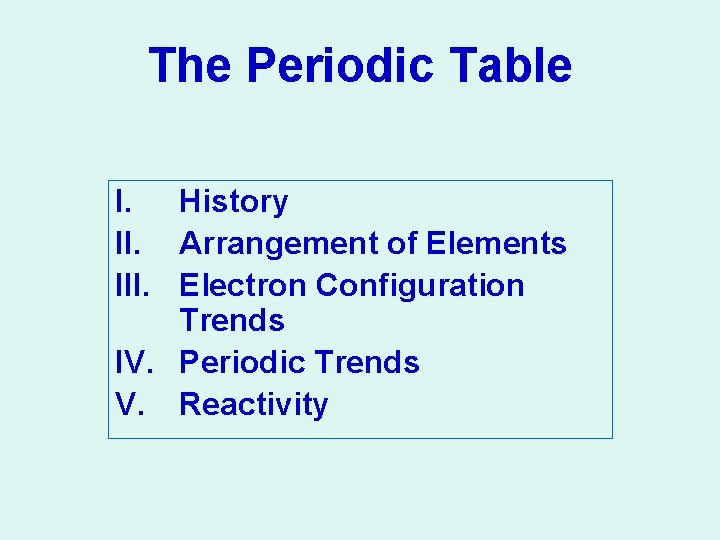 The Periodic Table I. History II. Arrangement of Elements III. Electron Configuration Trends IV.