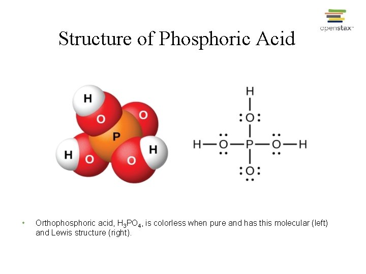 Structure of Phosphoric Acid • Orthophosphoric acid, H 3 PO 4, is colorless when