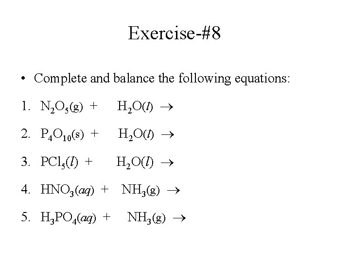 Exercise-#8 • Complete and balance the following equations: 1. N 2 O 5(g) +
