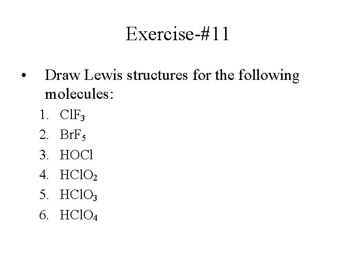 Exercise-#11 • Draw Lewis structures for the following molecules: 1. 2. 3. 4. 5.
