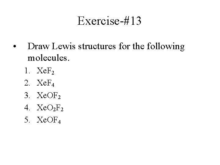 Exercise-#13 • Draw Lewis structures for the following molecules. 1. 2. 3. 4. 5.