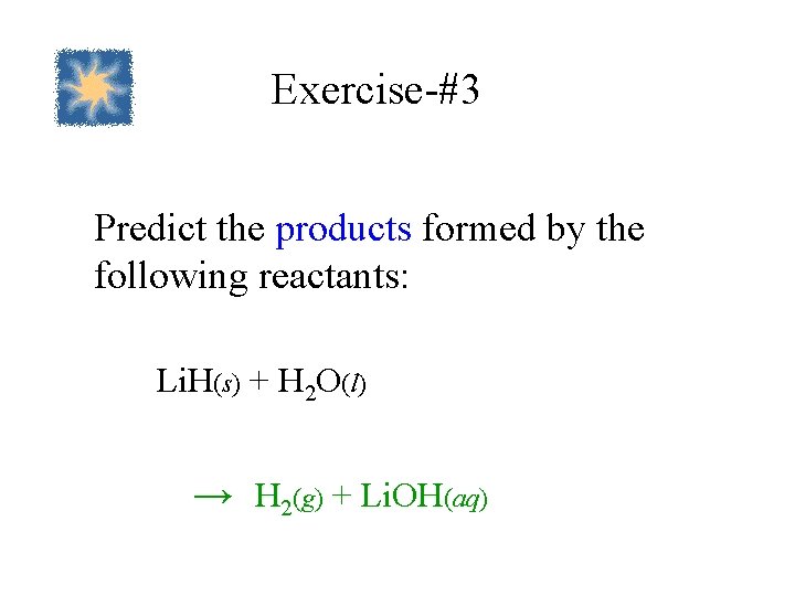 Exercise-#3 Predict the products formed by the following reactants: Li. H(s) + H 2