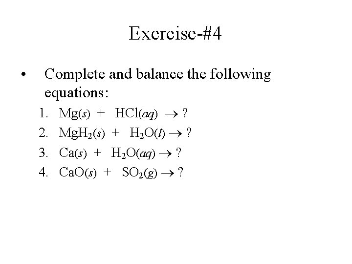 Exercise-#4 • Complete and balance the following equations: 1. 2. 3. 4. Mg(s) +