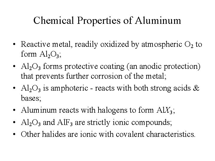 Chemical Properties of Aluminum • Reactive metal, readily oxidized by atmospheric O 2 to