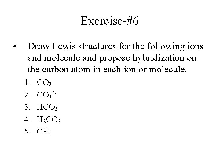 Exercise-#6 • Draw Lewis structures for the following ions and molecule and propose hybridization