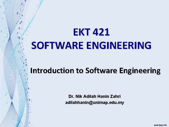 EKT 421 SOFTWARE ENGINEERING Introduction to Software Engineering Dr. Nik Adilah Hanin Zahri adilahhanin@unimap.