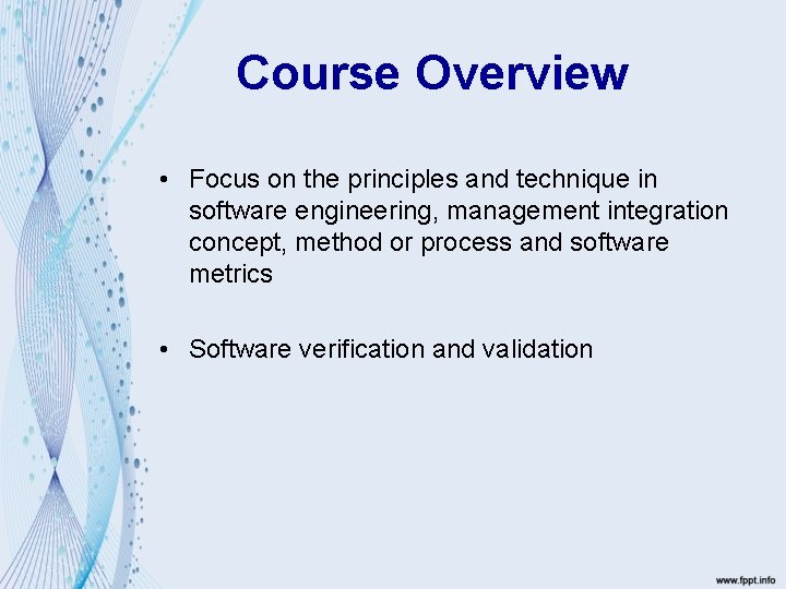 Course Overview • Focus on the principles and technique in software engineering, management integration