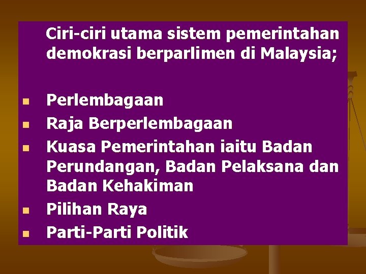 Ciri-ciri utama sistem pemerintahan demokrasi berparlimen di Malaysia; n n n Perlembagaan Raja Berperlembagaan