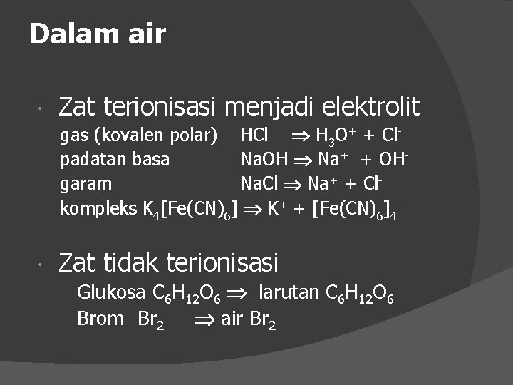 Dalam air Zat terionisasi menjadi elektrolit gas (kovalen polar) HCl H 3 O+ +