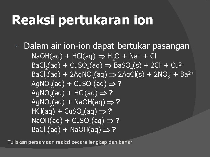 Reaksi pertukaran ion Dalam air ion-ion dapat bertukar pasangan Na. OH(aq) + HCl(aq) H