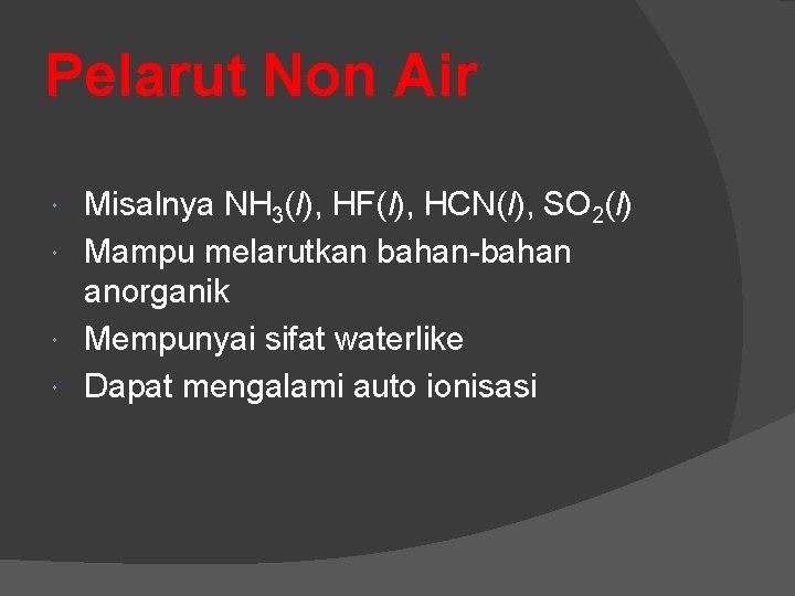 Pelarut Non Air Misalnya NH 3(l), HF(l), HCN(l), SO 2(l) Mampu melarutkan bahan-bahan anorganik