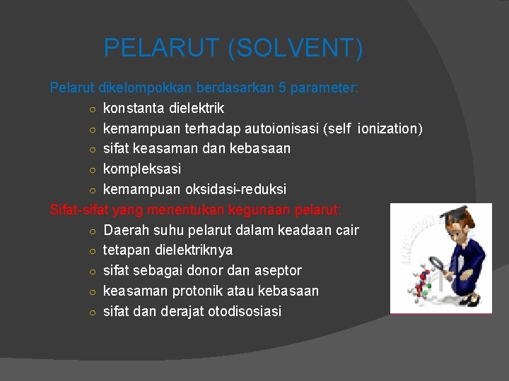 PELARUT (SOLVENT) Pelarut dikelompokkan berdasarkan 5 parameter: ○ konstanta dielektrik ○ kemampuan terhadap autoionisasi