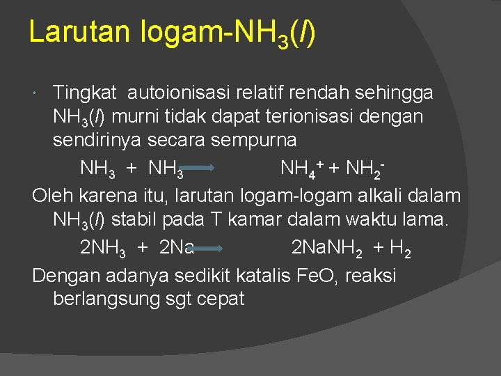 Larutan logam-NH 3(l) Tingkat autoionisasi relatif rendah sehingga NH 3(l) murni tidak dapat terionisasi