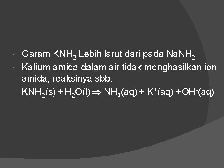 Garam KNH 2 Lebih larut dari pada Na. NH 2 Kalium amida dalam air