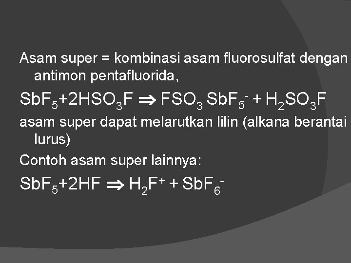 Asam super = kombinasi asam fluorosulfat dengan antimon pentafluorida, Sb. F 5+2 HSO 3