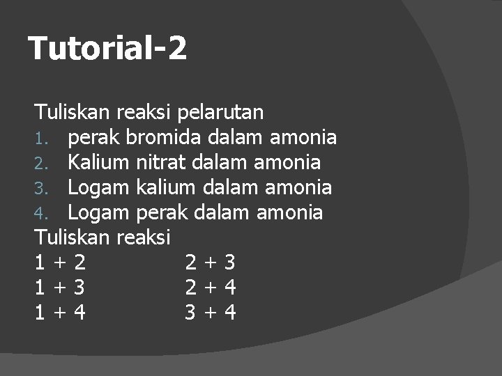Tutorial-2 Tuliskan reaksi pelarutan 1. perak bromida dalam amonia 2. Kalium nitrat dalam amonia