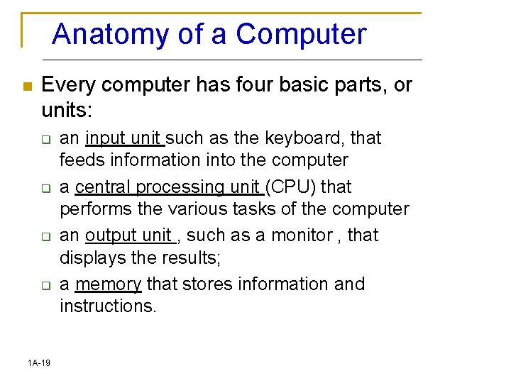 Anatomy of a Computer n Every computer has four basic parts, or units: q