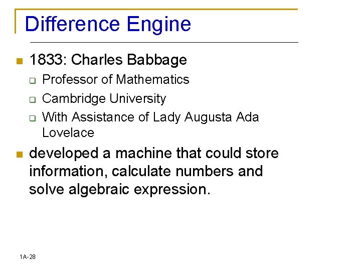 Difference Engine n 1833: Charles Babbage q q q n Professor of Mathematics Cambridge