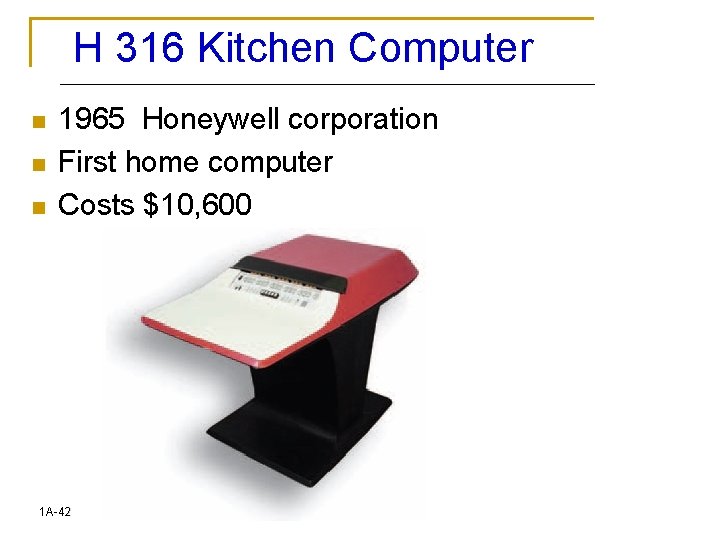 H 316 Kitchen Computer n n n 1965 Honeywell corporation First home computer Costs