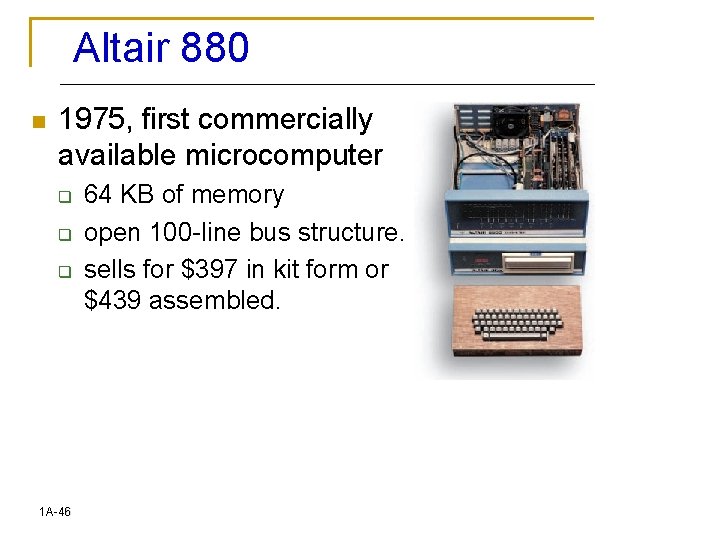 Altair 880 n 1975, first commercially available microcomputer q q q 1 A-46 64