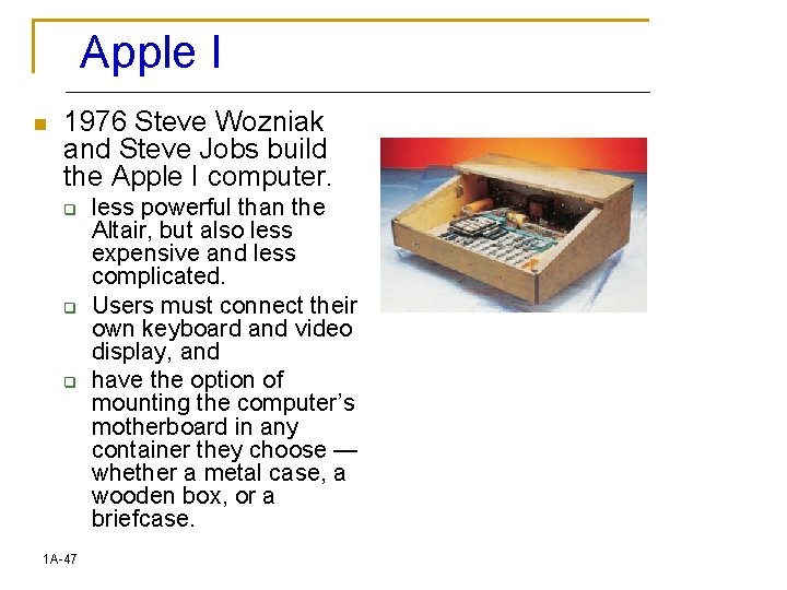 Apple I n 1976 Steve Wozniak and Steve Jobs build the Apple I computer.
