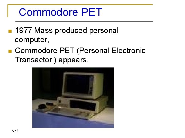 Commodore PET n n 1977 Mass produced personal computer, Commodore PET (Personal Electronic Transactor