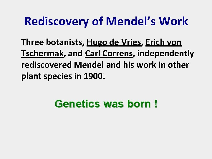 Rediscovery of Mendel’s Work Three botanists, Hugo de Vries, Erich von Tschermak, and Carl