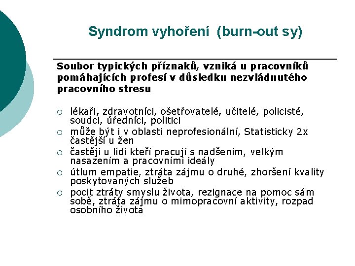 Syndrom vyhoření (burn-out sy) Soubor typických příznaků, vzniká u pracovníků pomáhajících profesí v důsledku