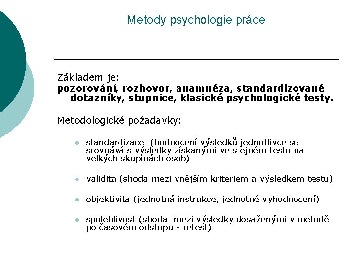 Metody psychologie práce Základem je: pozorování, rozhovor, anamnéza, standardizované dotazníky, stupnice, klasické psychologické testy.