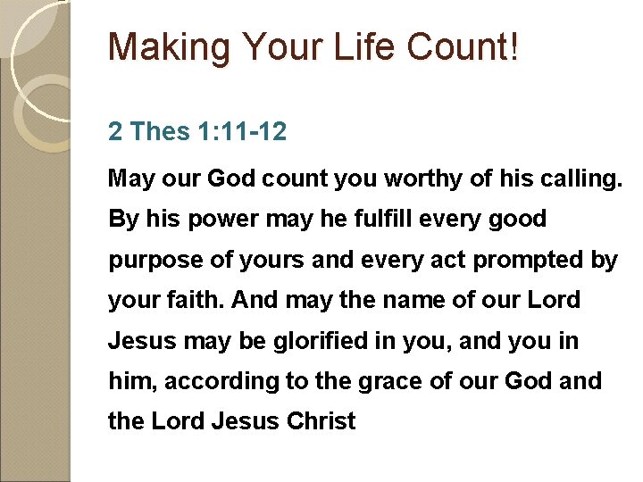 Making Your Life Count! 2 Thes 1: 11 -12 May our God count you