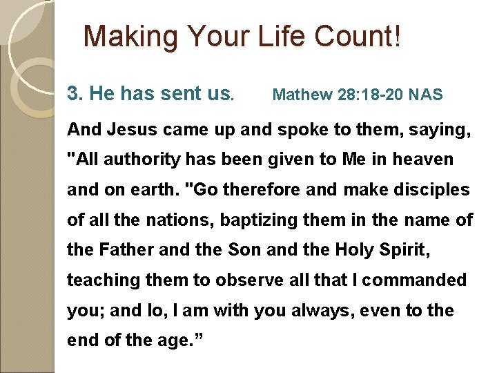 Making Your Life Count! 3. He has sent us. Mathew 28: 18 -20 NAS