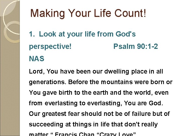 Making Your Life Count! 1. Look at your life from God's perspective! Psalm 90: