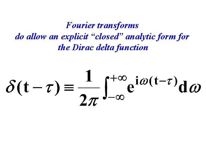 Fourier transforms do allow an explicit “closed” analytic form for the Dirac delta function