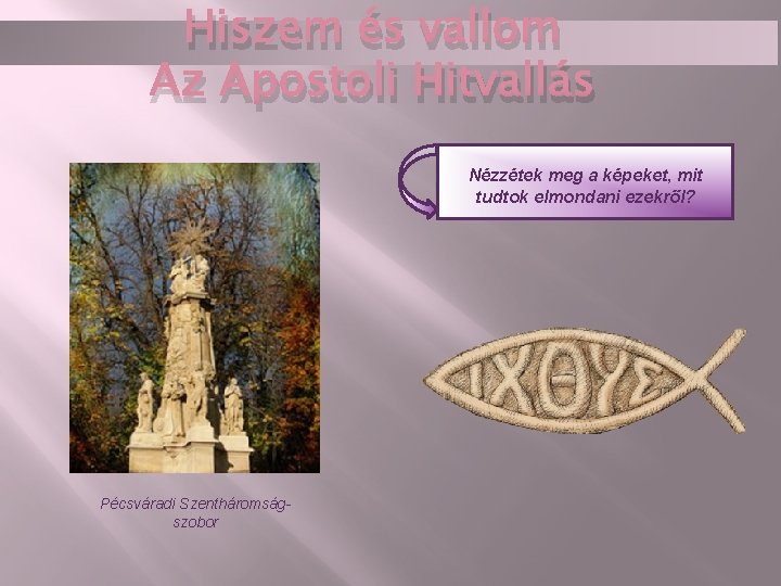 Hiszem és vallom Az Apostoli Hitvallás Nézzétek meg a képeket, mit tudtok elmondani ezekről?