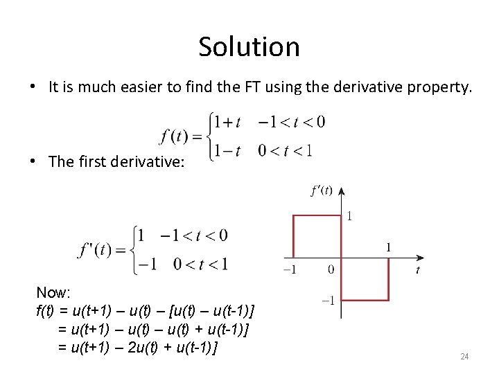 Solution • It is much easier to find the FT using the derivative property.