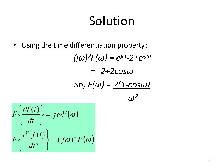 Solution • Using the time differentiation property: (jω)2 F(ω) = ejω-2+e-jω = -2+2 cosω