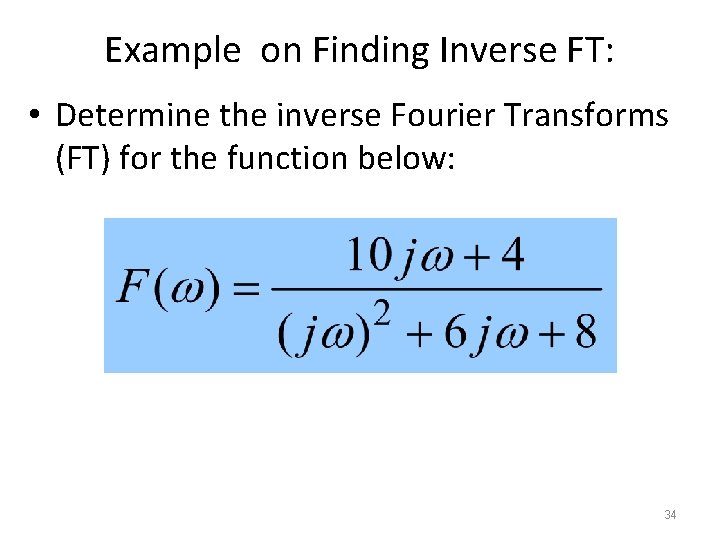 Example on Finding Inverse FT: • Determine the inverse Fourier Transforms (FT) for the