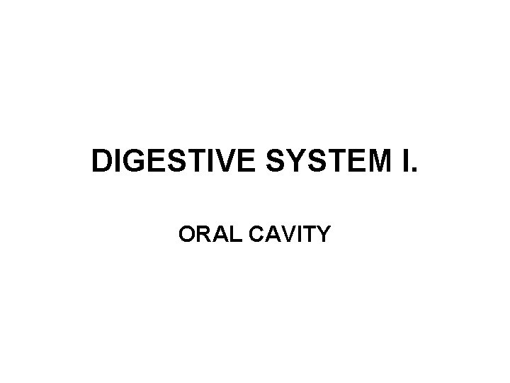 DIGESTIVE SYSTEM I. ORAL CAVITY 