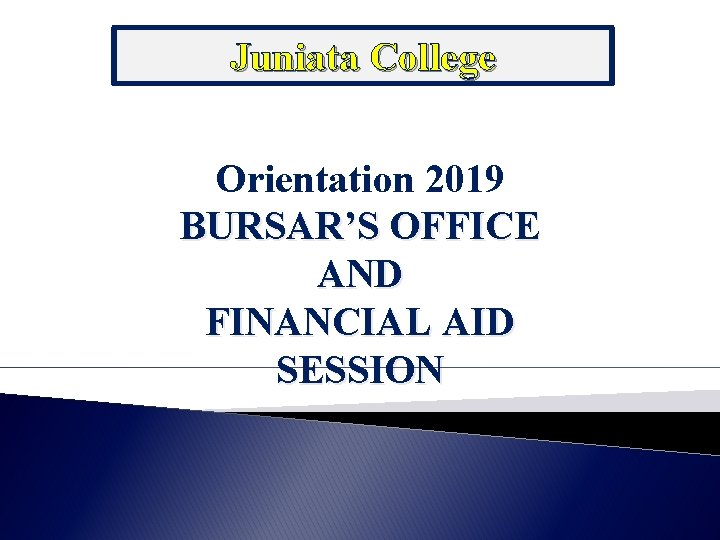 Juniata College Orientation 2019 BURSAR’S OFFICE AND FINANCIAL AID SESSION 