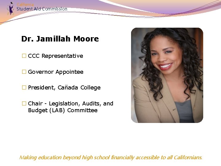 California Student Aid Commission Dr. Jamillah Moore � CCC Representative � Governor Appointee �