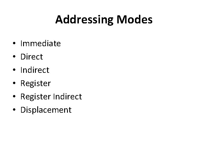 Addressing Modes • • • Immediate Direct Indirect Register Indirect Displacement 