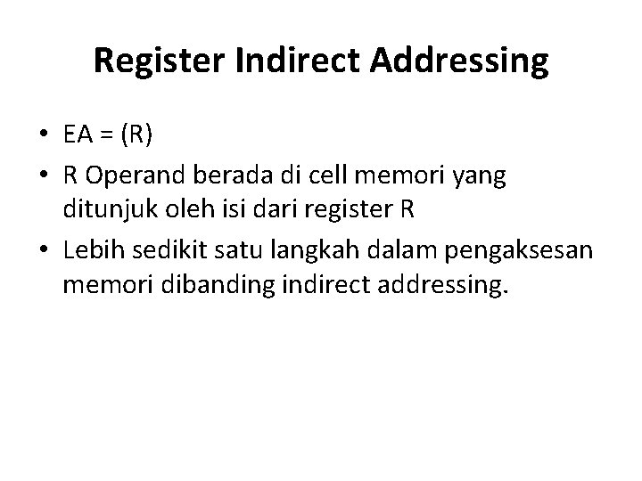 Register Indirect Addressing • EA = (R) • R Operand berada di cell memori