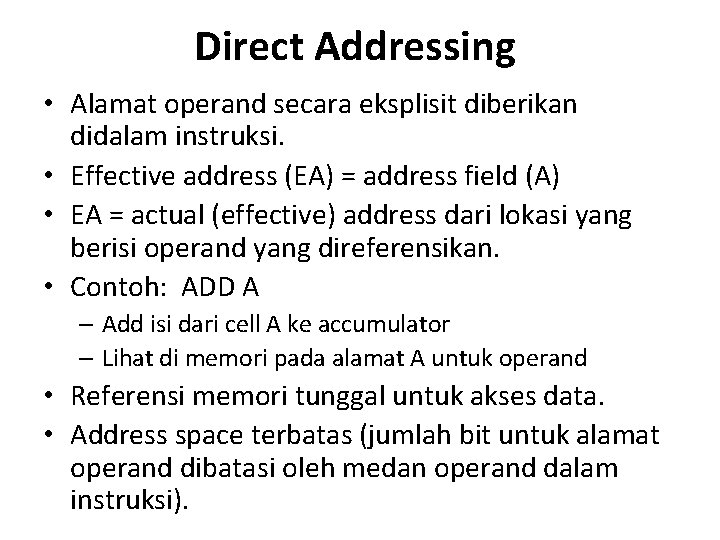 Direct Addressing • Alamat operand secara eksplisit diberikan didalam instruksi. • Effective address (EA)