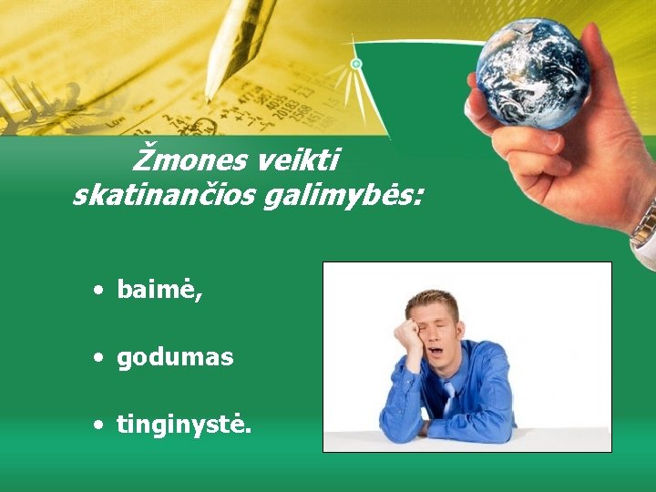 Žmones veikti skatinančios galimybės: • baimė, • godumas • tinginystė. 