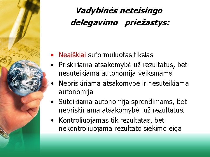 Vadybinės neteisingo delegavimo priežastys: • Neaiškiai suformuluotas tikslas • Priskiriama atsakomybė už rezultatus, bet