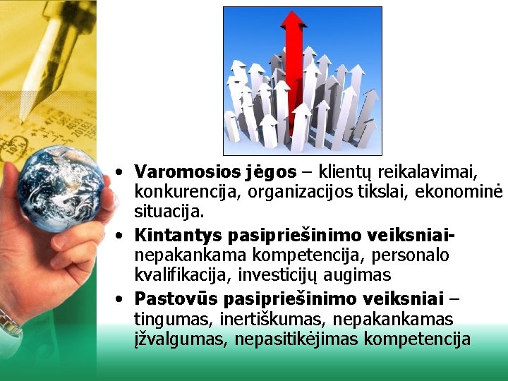  • Varomosios jėgos – klientų reikalavimai, konkurencija, organizacijos tikslai, ekonominė situacija. • Kintantys